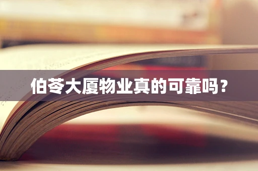 伯苓大厦物业真的可靠吗？