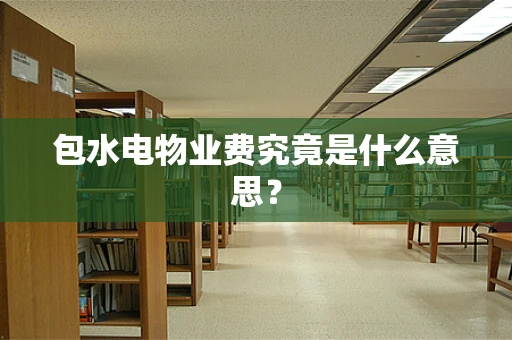 包水电物业费究竟是什么意思？
