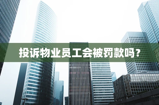 投诉物业员工会被罚款吗？