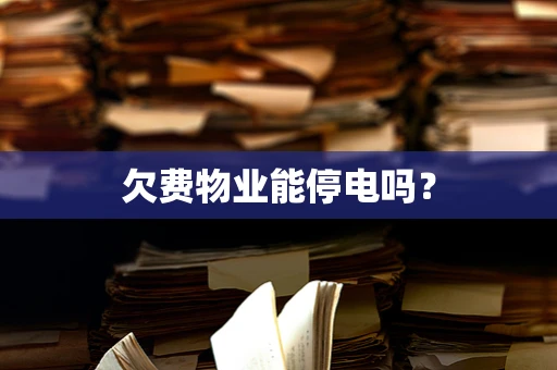 欠费物业能停电吗？