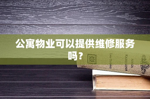 公寓物业可以提供维修服务吗？