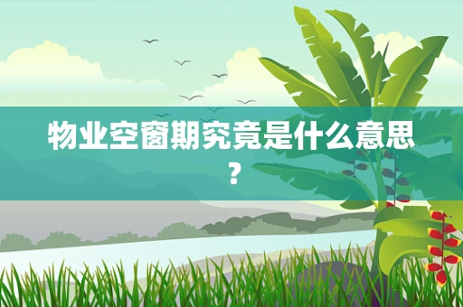 物业空窗期究竟是什么意思？