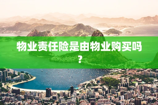 物业责任险是由物业购买吗？