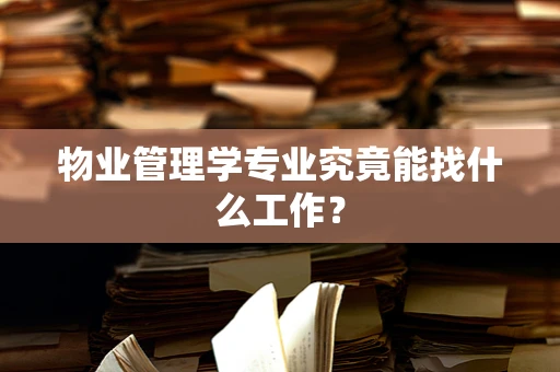物业管理学专业究竟能找什么工作？