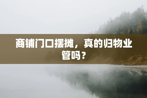 商铺门口摆摊，真的归物业管吗？