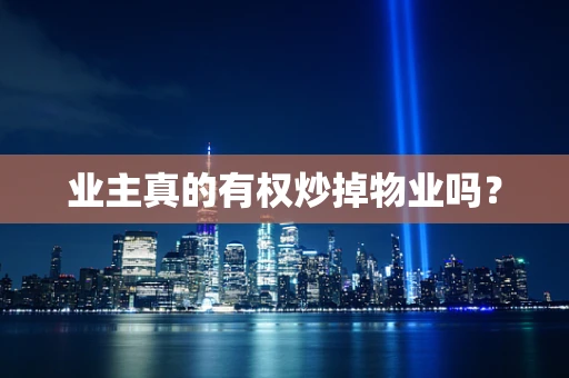 业主真的有权炒掉物业吗？