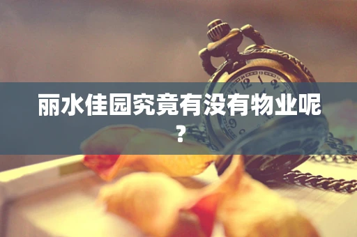 丽水佳园究竟有没有物业呢？