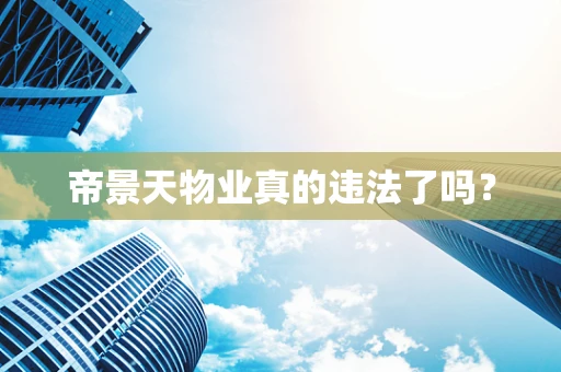 帝景天物业真的违法了吗？
