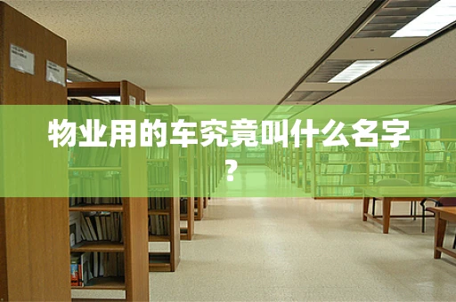 物业用的车究竟叫什么名字？