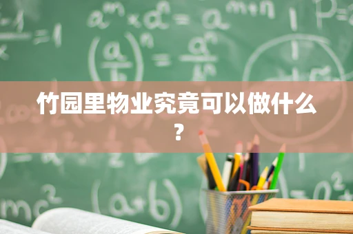 竹园里物业究竟可以做什么？