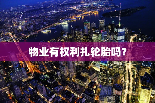 物业有权利扎轮胎吗？