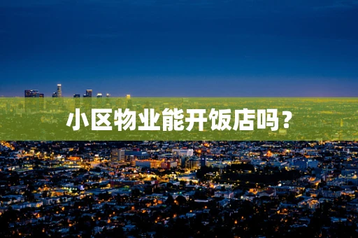 小区物业能开饭店吗？