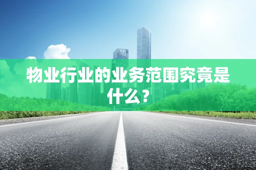 物业行业的业务范围究竟是什么？