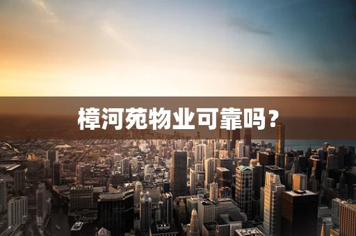 樟河苑物业可靠吗？