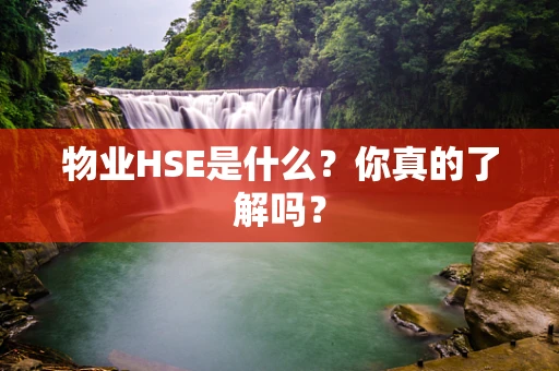 物业HSE是什么？你真的了解吗？