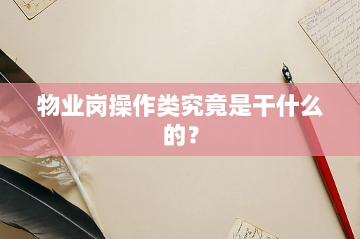 物业岗操作类究竟是干什么的？