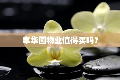 丰华园物业值得买吗？
