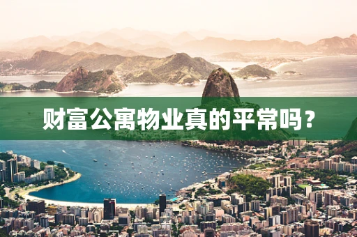 财富公寓物业真的平常吗？