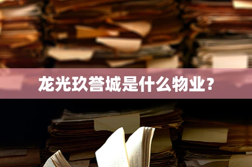 龙光玖誉城是什么物业？