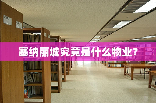 塞纳丽城究竟是什么物业？