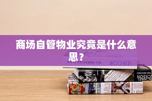 商场自管物业究竟是什么意思？