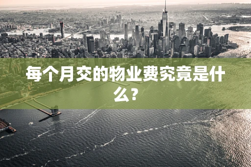 每个月交的物业费究竟是什么？