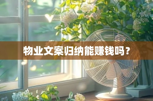 物业文案归纳能赚钱吗？