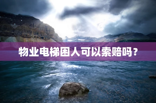 物业电梯困人可以索赔吗？