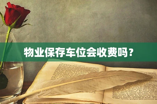 物业保存车位会收费吗？
