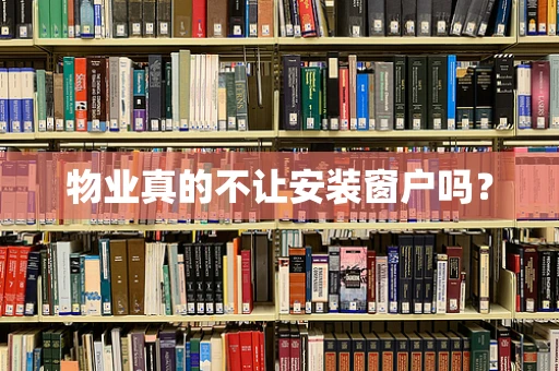 物业真的不让安装窗户吗？
