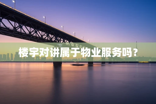 楼宇对讲属于物业服务吗？