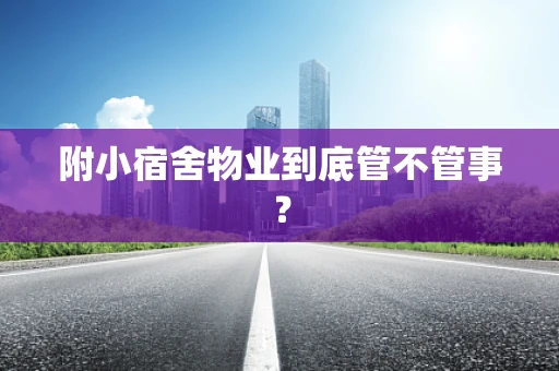 附小宿舍物业到底管不管事？