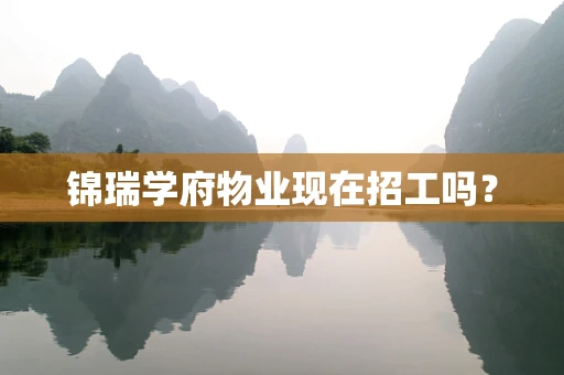 锦瑞学府物业现在招工吗？