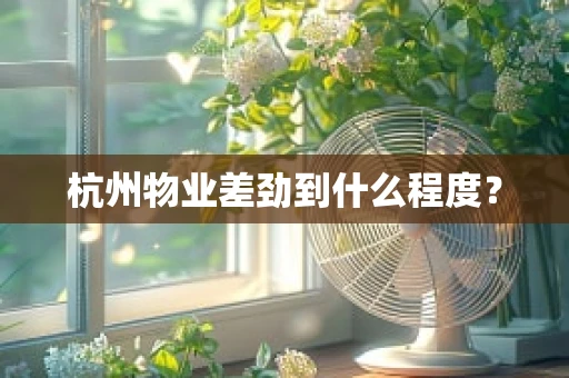 杭州物业差劲到什么程度？