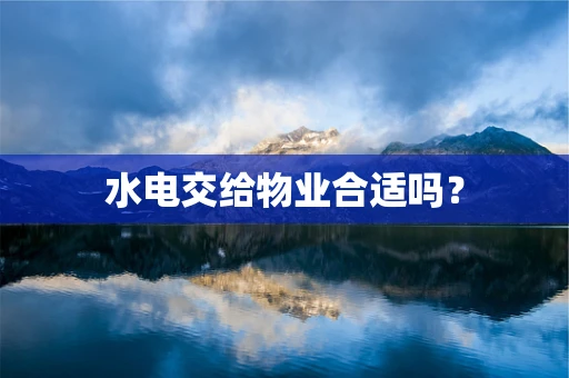 水电交给物业合适吗？
