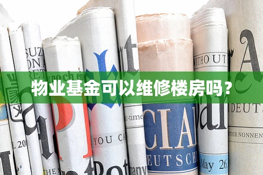 物业基金可以维修楼房吗？