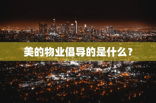 美的物业倡导的是什么？