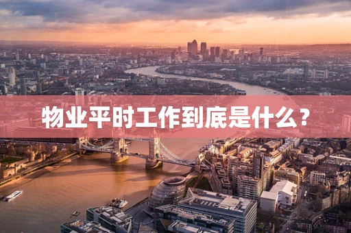 物业平时工作到底是什么？