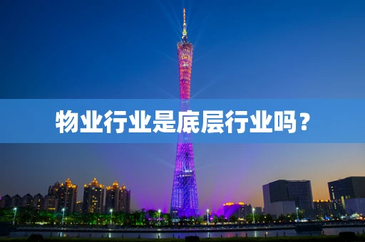 物业行业是底层行业吗？
