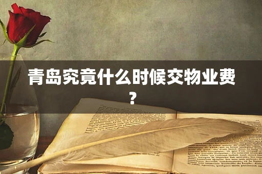 青岛究竟什么时候交物业费？
