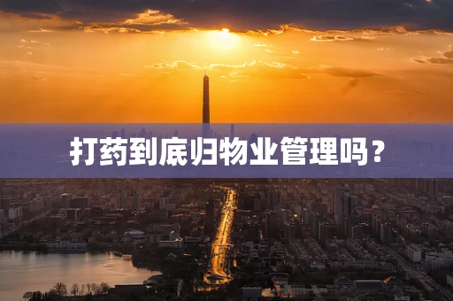 打药到底归物业管理吗？