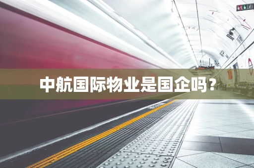 中航国际物业是国企吗？