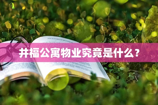 井福公寓物业究竟是什么？