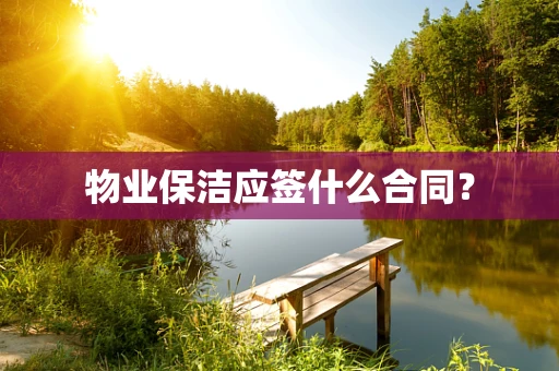 物业保洁应签什么合同？