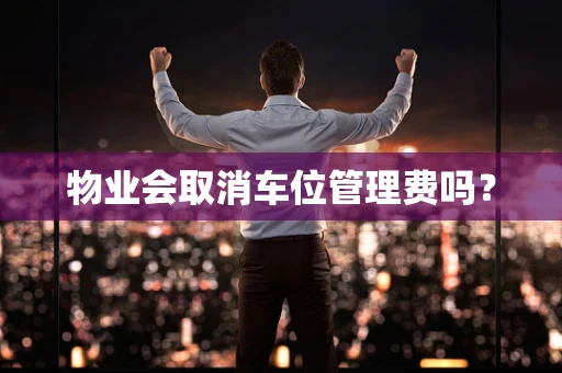 物业会取消车位管理费吗？