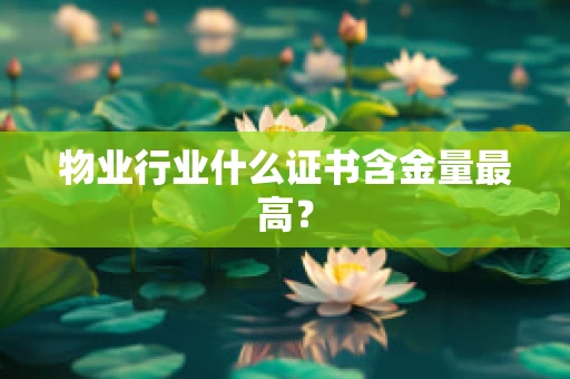 物业行业什么证书含金量最高？