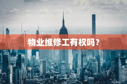 物业维修工有权吗？