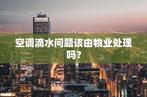 空调滴水问题该由物业处理吗？