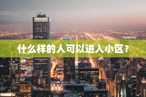 什么样的人可以进入小区？