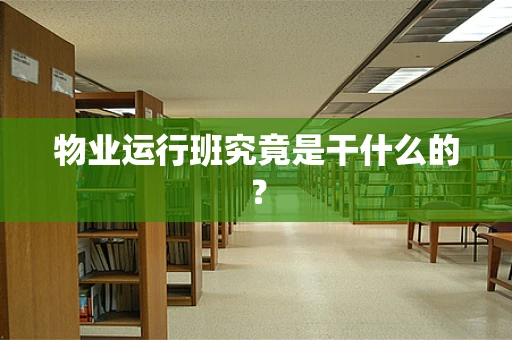 物业运行班究竟是干什么的？